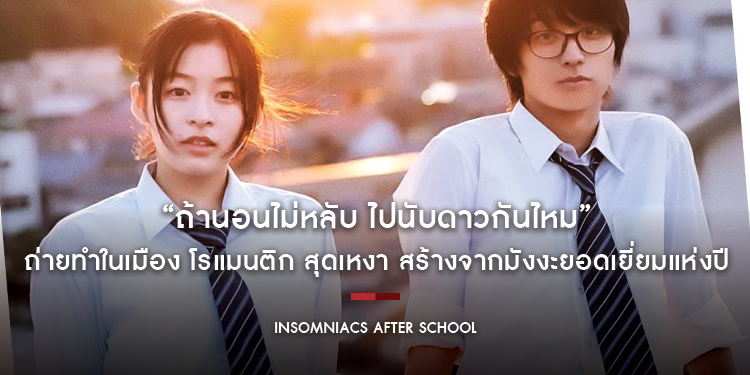 “Insomniacs After School ถ้านอนไม่หลับ ไปนับดาวกันไหม” ถ่ายทำในเมือง โรแมนติก สุดเหงา สร้างจากมังงะยอดเยี่ยมแห่งปี